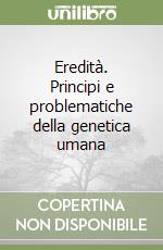 Eredità. Principi e problematiche della genetica umana