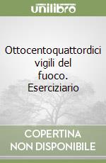 Ottocentoquattordici vigili del fuoco. Eserciziario libro