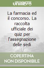 La farmacia ed il concorso. La raccolta ufficiale dei quiz per l'assegnazione delle sedi