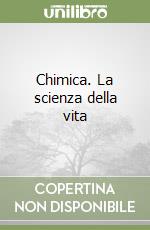 Chimica. La scienza della vita libro