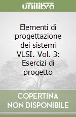 Elementi di progettazione dei sistemi VLSI. Vol. 3: Esercizi di progetto libro