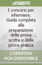 I concorsi per infermiere. Guida completa alla preparazione della prova scritta e della prova pratica libro