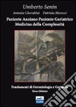 Paziente anziano, paziente geriatrico e medicina della complessità. Fondamenti di gerontologia e geriatria libro