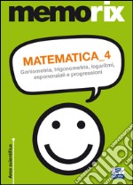 Matematica. Vol. 4: Goniometria; trigonometria; logaritmi; esponenziali e progressioni