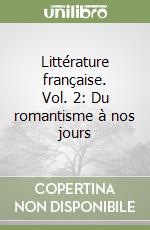 Littérature française. Vol. 2: Du romantisme à nos jours libro