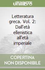 Letteratura greca. Vol. 2: Dall'età ellenistica all'età imperiale libro