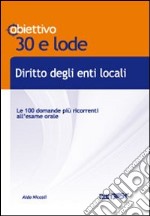 Diritto degli enti locali. Le 100 domande più ricorrenti all'esame orale libro