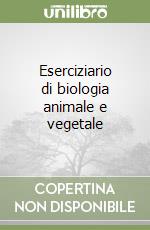 Eserciziario di biologia animale e vegetale libro