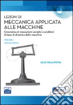 Lezioni di meccanica applicata alle macchine. Vol. 1: Cinematica di meccanismi semplici e problemi di base della dinamica delle macchine