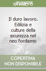 Il duro lavoro. Edilizia e culture della sicurezza nel neo fordismo