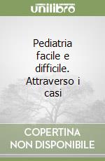 Pediatria facile e difficile. Attraverso i casi libro