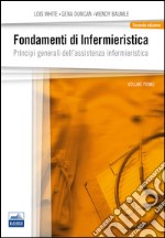 Fondamenti di infermieristica. Vol. 1: Principi generali dell'assistenza infermieristica libro