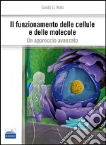 Il funzionamento delle cellule e delle molecole. Un approccio avanzato libro