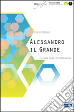 Alessandro il Grande. La storia, il mito e le eredità culturali libro