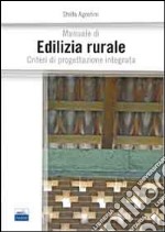 Manuale di edilizia rurale. Criteri di progettazione integrata libro