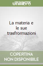 La materia e le sue trasfrormazioni