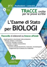 Tracce svolte per l'esame di Stato per biologi. Raccolta di elaborati su tracce ufficiali. Con aggiornamento online libro