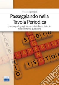 Passeggiando nella tavola periodica. Uno storytelling sugli elementi della tavola periodica nella nostra vita quotidiana