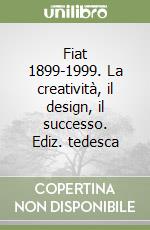 Fiat 1899-1999. La creatività, il design, il successo. Ediz. tedesca libro