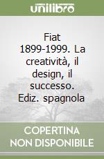 Fiat 1899-1999. La creatività, il design, il successo. Ediz. spagnola libro