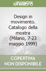 Design in movimento. Catalogo della mostra (Milano, 7-23 maggio 1999)