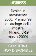 Design in movimento 2000. Premio '99 e catalogo della mostra (Milano, 3-19 marzo 2000)