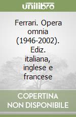 Ferrari. Opera omnia (1946-2002). Ediz. italiana, inglese e francese libro