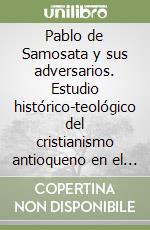 Pablo de Samosata y sus adversarios. Estudio histórico-teológico del cristianismo antioqueno en el siglo III libro