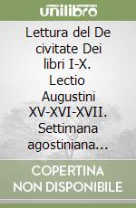 Lettura del De civitate Dei libri I-X. Lectio Augustini XV-XVI-XVII. Settimana agostiniana pavese (1999-2001) libro