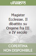 Magister Ecclesiae. Il dibattito su Origene fra III e IV secolo libro