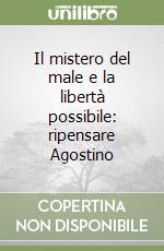 Il mistero del male e la libertà possibile: ripensare Agostino libro