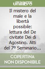 Il mistero del male e la libertà possibile: lettura del De civitate Dei di Agostino. Atti del 7º Seminario del Centro di studi agostiniani di Perugia libro