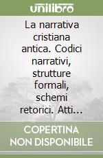 La narrativa cristiana antica. Codici narrativi, strutture formali, schemi retorici. Atti del 23º Incontro di studiosi dell'antichità cristiana libro
