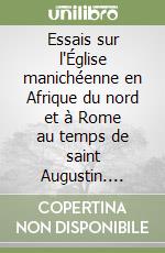 Essais sur l'Église manichéenne en Afrique du nord et à Rome au temps de saint Augustin. Recueil d'études libro