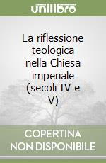 La riflessione teologica nella Chiesa imperiale (secoli IV e V) libro