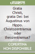 Gratia Christi, gratia Dei: bei Augustinus von Hippo. Christozentrismus oder theozentrismus? libro