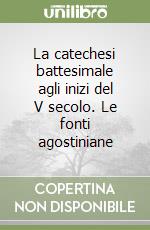 La catechesi battesimale agli inizi del V secolo. Le fonti agostiniane libro