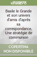 Basile le Grande et son univers d'amis d'après sa correspondance. Une stratégie de communion