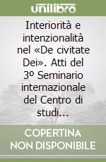 Interiorità e intenzionalità nel «De civitate Dei». Atti del 3º Seminario internazionale del Centro di studi agostiniani di Perugia libro