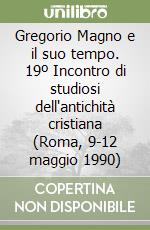 Gregorio Magno e il suo tempo. 19º Incontro di studiosi dell'antichità cristiana (Roma, 9-12 maggio 1990)