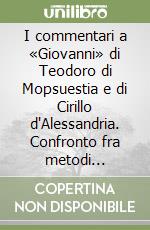 I commentari a «Giovanni» di Teodoro di Mopsuestia e di Cirillo d'Alessandria. Confronto fra metodi esegetici e teologici