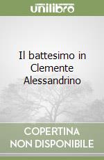 Il battesimo in Clemente Alessandrino libro