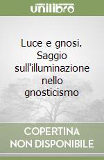 Luce e gnosi. Saggio sull'illuminazione nello gnosticismo libro