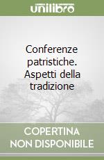 Conferenze patristiche. Aspetti della tradizione libro