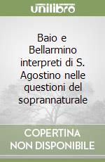 Baio e Bellarmino interpreti di S. Agostino nelle questioni del soprannaturale