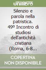 Silenzio e parola nella patristica. 49º Incontro di studiosi dell'antichità cristiana (Roma, 6-8 maggio 2010) libro