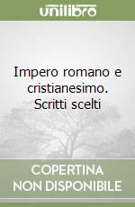 Impero romano e cristianesimo. Scritti scelti libro