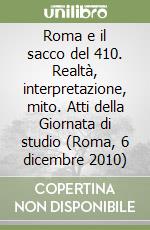 Roma e il sacco del 410. Realtà, interpretazione, mito. Atti della Giornata di studio (Roma, 6 dicembre 2010) libro