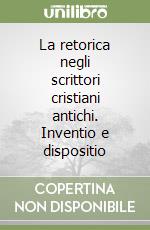 La retorica negli scrittori cristiani antichi. Inventio e dispositio libro