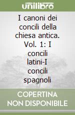 I canoni dei concili della chiesa antica. Vol. 1: I concili latini-I concili spagnoli libro